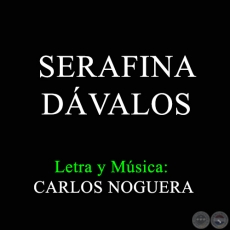 SERAFINA DÁVALOS - Letra y Música:   CARLOS NOGUERA